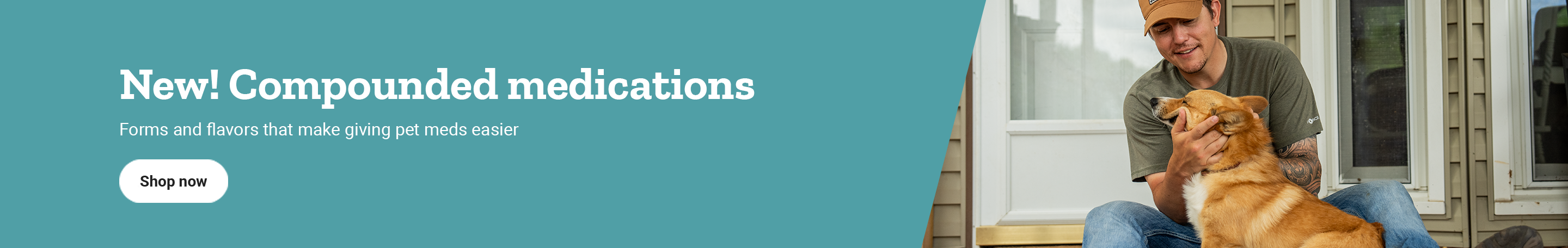 A man with a dog; text, now available! Medications that fit their needs. Learn more.