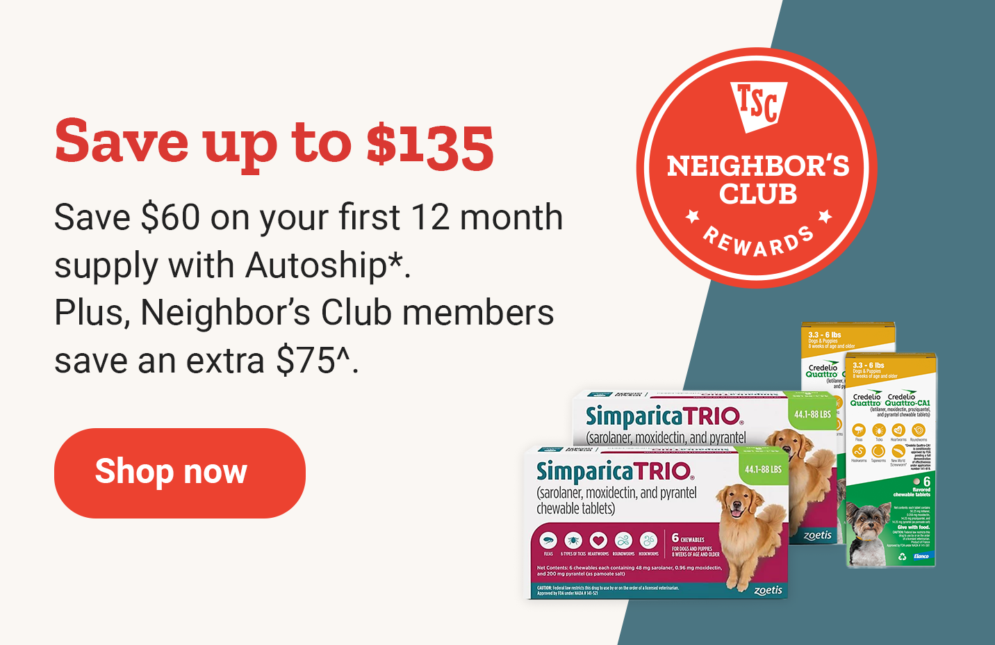 Pet medications and the Neighbor’s Club Rewards logo are shown. Banner reads, save up to 135 dollars. Save 60 dollars on your first 12 month supply with Autoship. Plus, Neighbor’s Club members save an extra 75 dollars. Shop now.