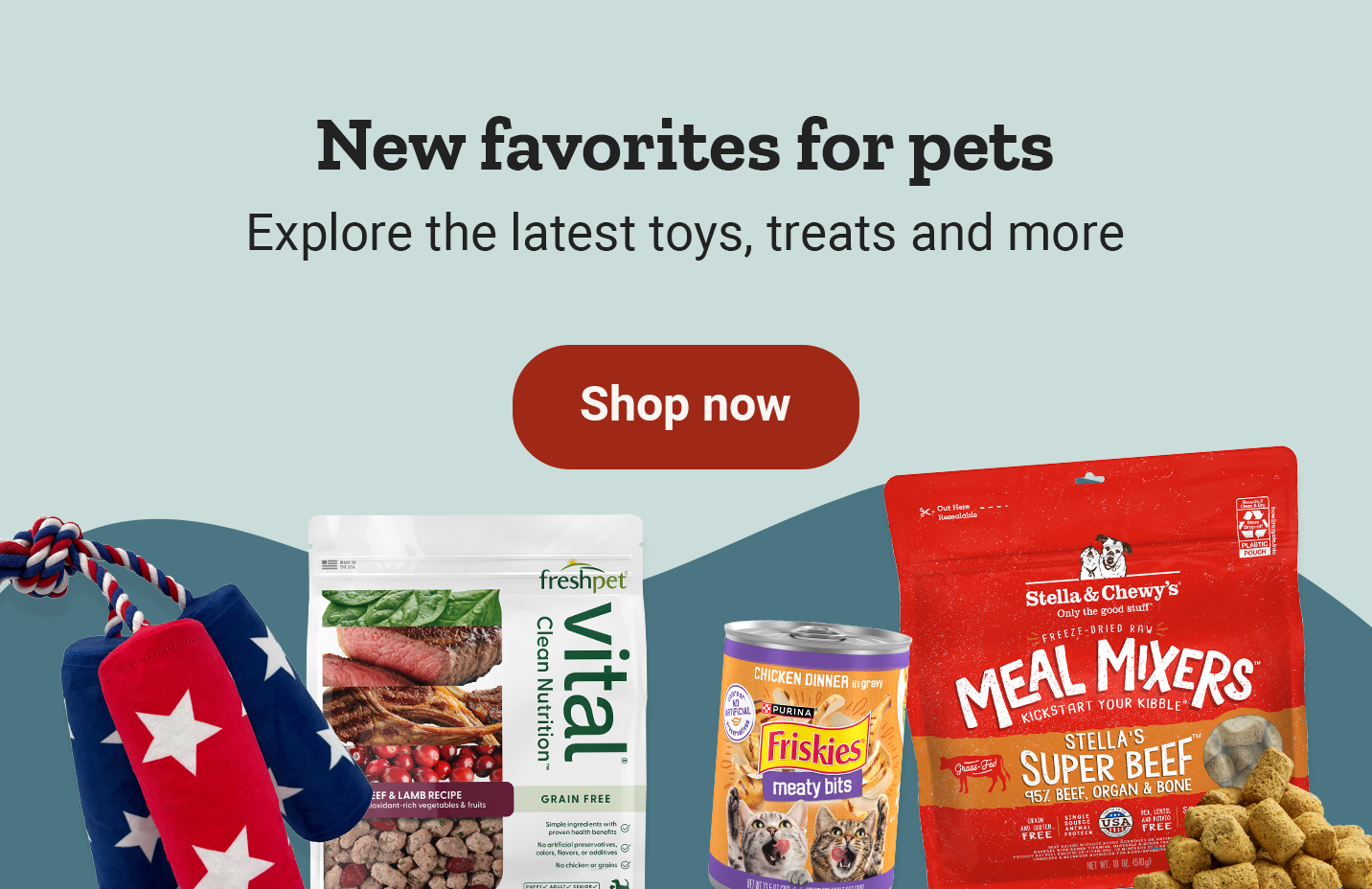 Banner reading New favorites for pets. Explore the latest toys, treats and more. Shop now.