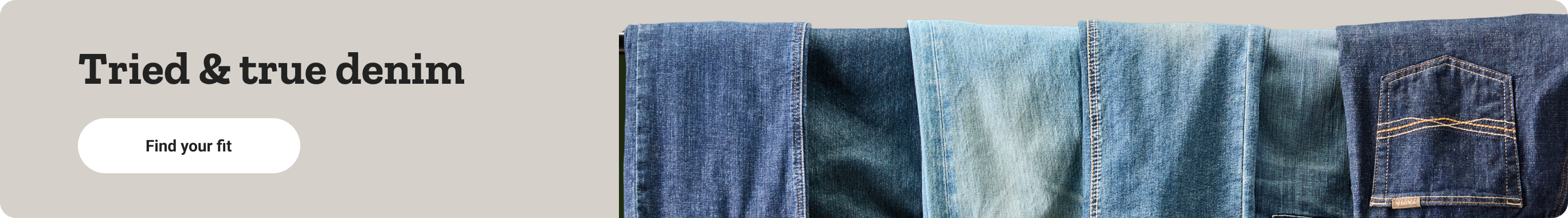 Find your fit  Alt text: 6 pairs of Ariat jeans shown. Tried and true denim. Find your fit. Shop now. 