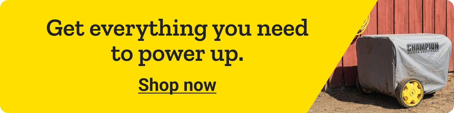 Get everything you need to power up, featuring a Champion generator. Shop now.