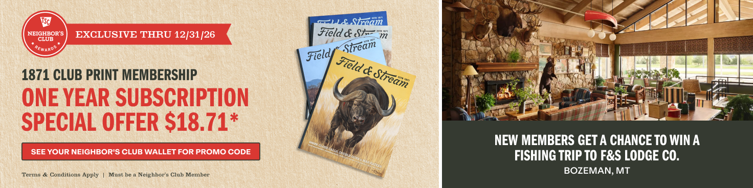 Alt text: Neighbor's Club exclusive through December 31, 2026. Field and Stream 1871 Club one-year print membership for 18 dollars and 71 cents. Find promo code in your Wallet. New members could win a fishing trip to Bozeman, Montana. Terms apply.