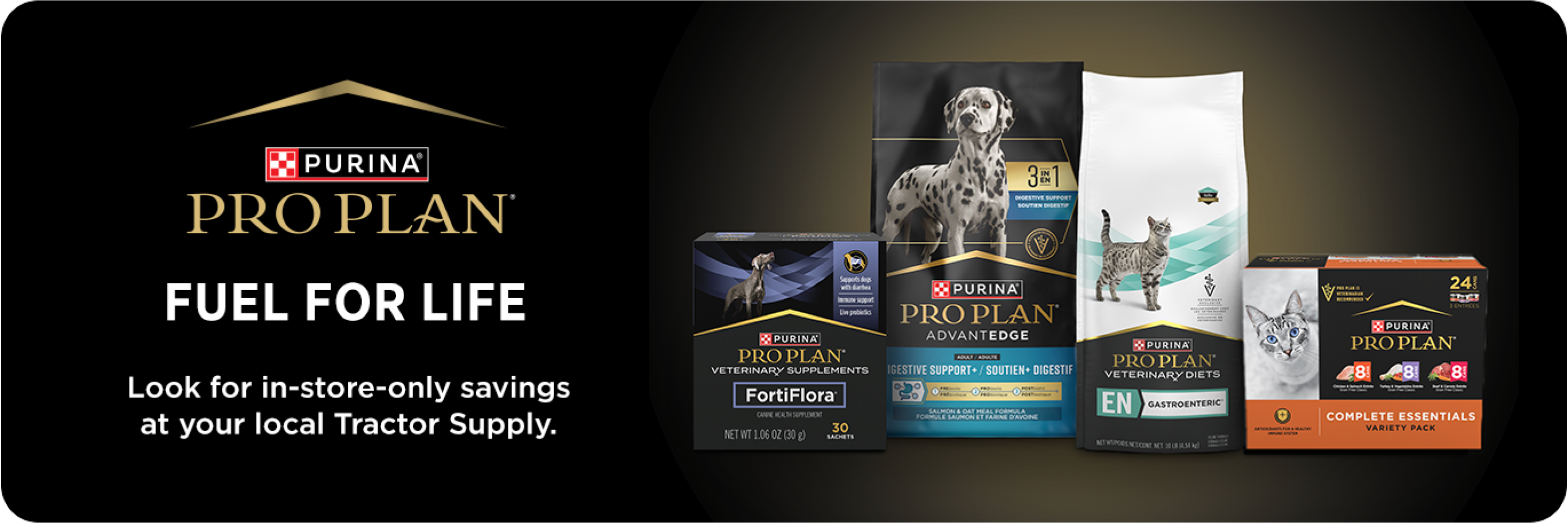 Purina Pro Plan. Fuel for life. Look for in-store savings at your local Tractor Supply.