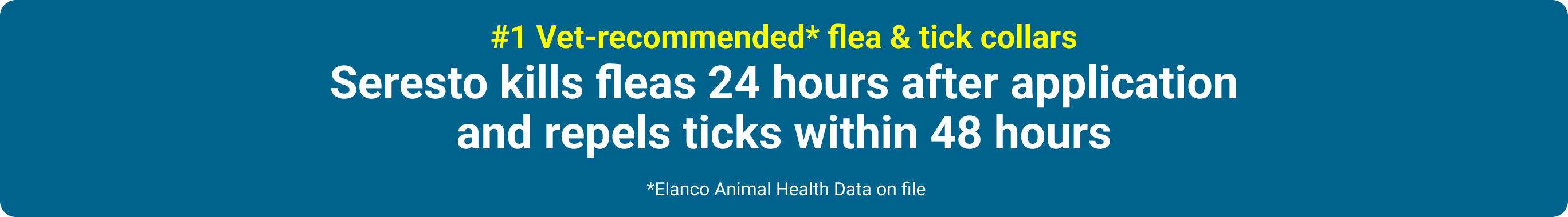 #1 Vet-recommended flea & tick collars* — Seresto kills fleas 24 hours after application and repels ticks within 48 hours (*Elanco Animal Health Data on file)