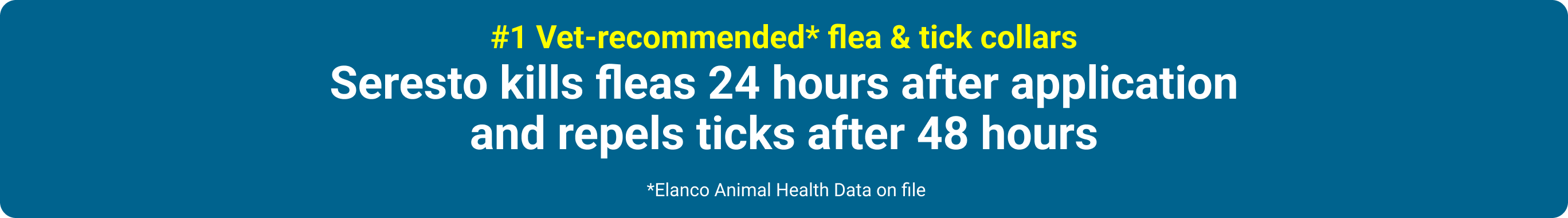 #1 Vet-recommended flea & tick collars* — Seresto kills fleas 24 hours after application and repels ticks after 48 hours (*Elanco Animal Health Data on file)