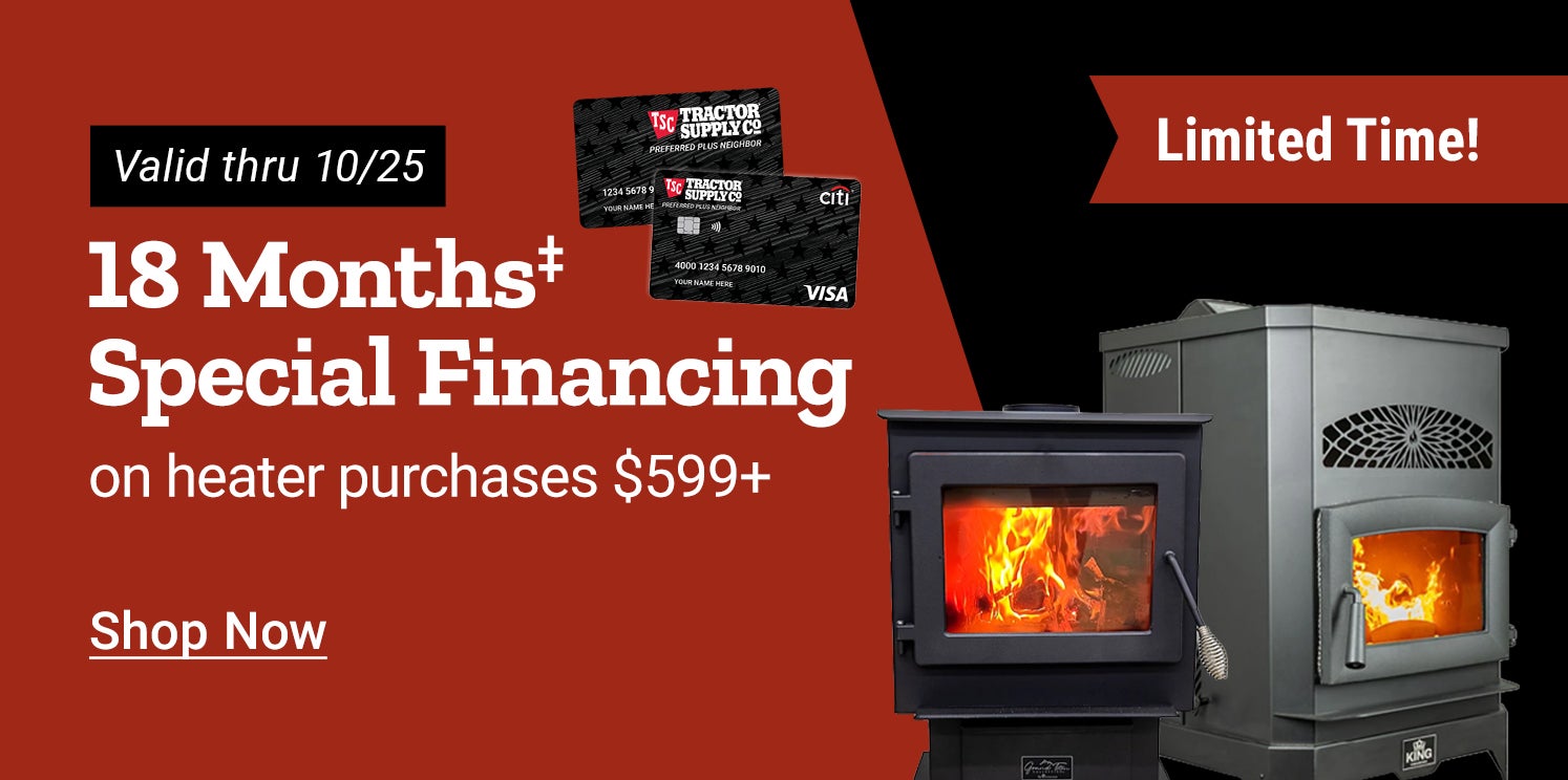 Tractor Supply Company limited time promotion. Get 18 months special financing on heater purchases of 599 dollars or more, valid through October 25. Image shows two wood-burning stoves with flames visible and Tractor Supply credit cards. Shop Now.