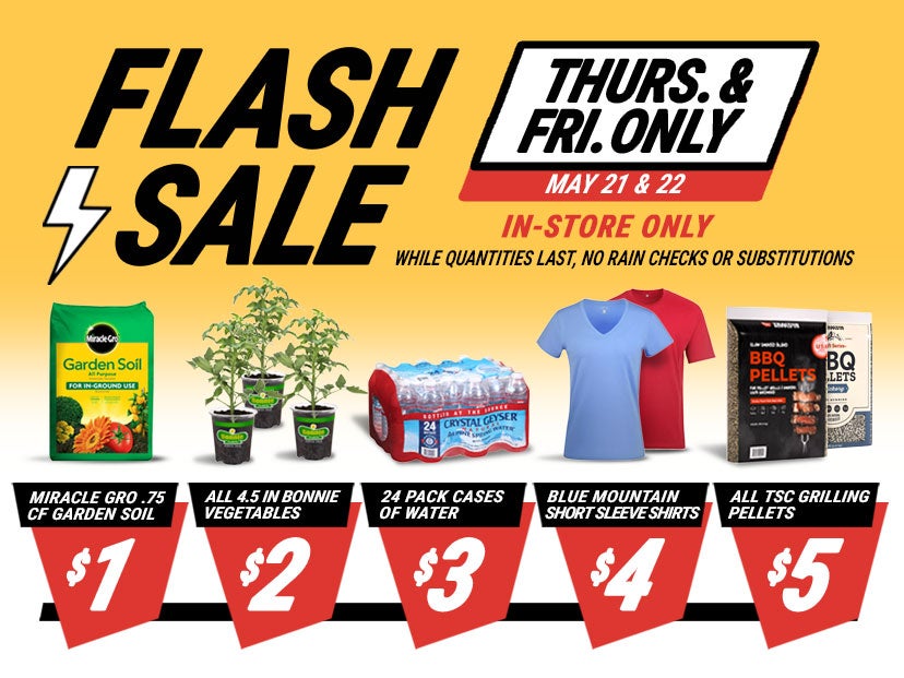 Tractor Supply Company Flash Sale promotion for Thursday and Friday only May 21 and 22. In store only while quantities last. Deals include Miracle Gro 0.75 cubic foot garden soil for 1 dollar, Bonnie vegetables for 2 dollars, 24 pack cases of water for 3