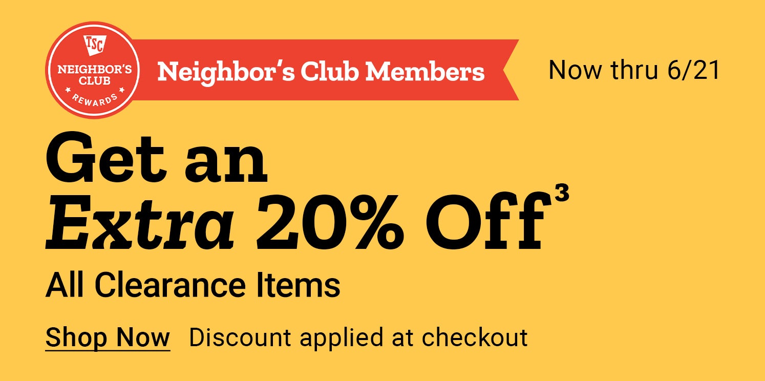Neighbor’s Club members get an extra 20% off all clearance items at Tractor Supply. Shop now through June 21. Discount applied at checkout.