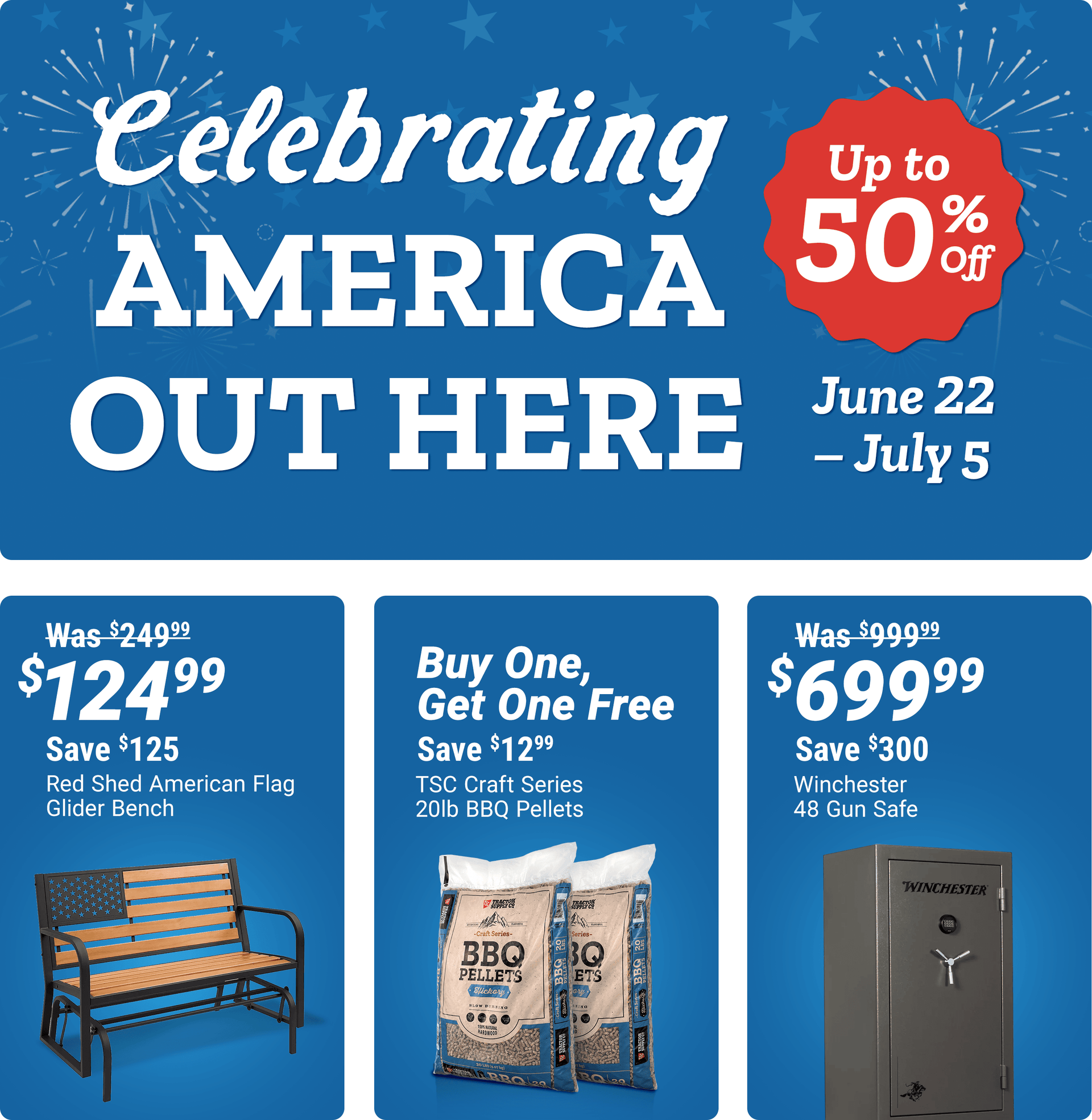 Tractor Supply Company Celebrating America Out Here promotion running June 22 through July 5. Save up to 50 percent off. Featured deals include Red Shed American Flag glider bench now 124.99 was 249.99 save 125 dollars, buy one get one free TSC Craft Seri