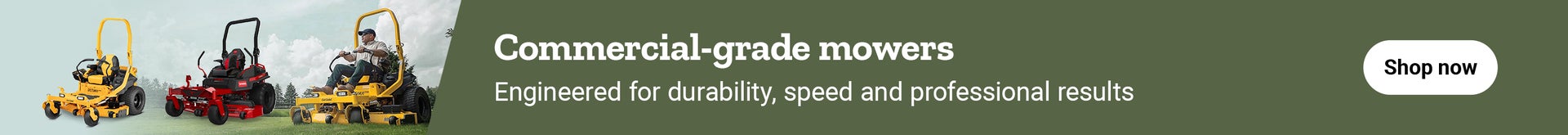 Commercial-grade mowers. Durable, fast and flawless results. Shop now