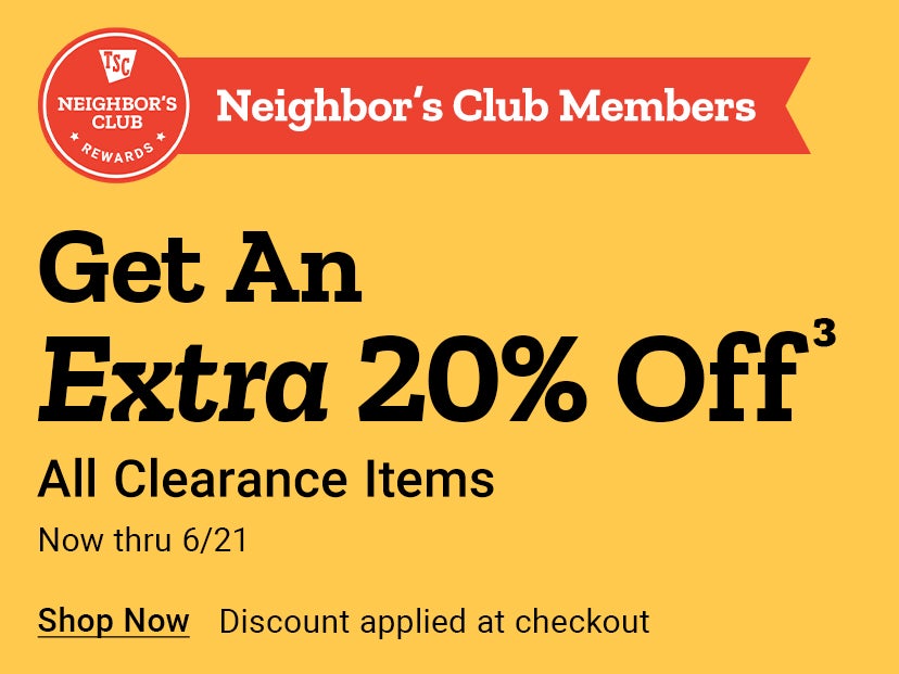 Neighbor’s Club members get an extra 20% off all clearance items at Tractor Supply. Shop now through June 21. Discount applied at checkout.