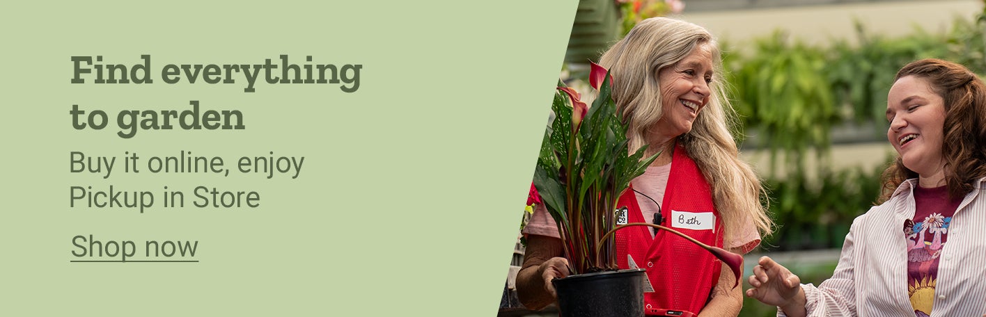 2 people in the garden center and the text, find everything to garden. Buy online, pick up in store. Shop now.