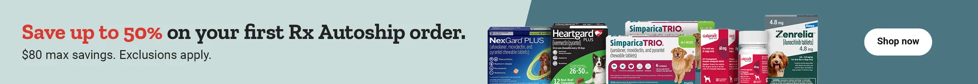 Save up to 50 percent on your first Rx Autoship order. 80 dollars max savings. Exclusions apply.