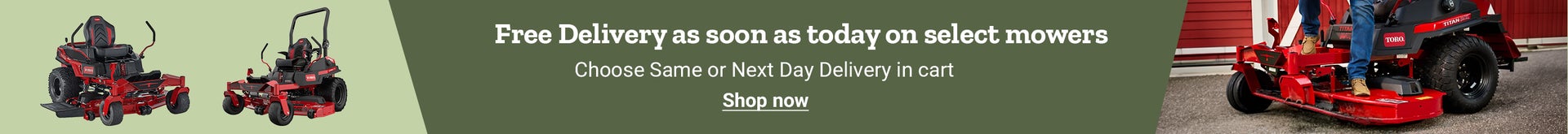 Banner with promotion, Free Delivery as soon as today on select mowers. Choose Same or Next Day Delivery in cart. 