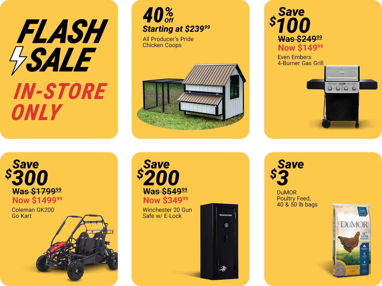 Tractor Supply Company Flash Sale in store only promotion. Deals include 40 percent off Producer's Pride chicken coops starting at 239.99, Even Embers 4 burner gas grill now 149.99 save 100 dollars, Coleman GK200 go kart now 1499.99 save 300 dollars, Winc