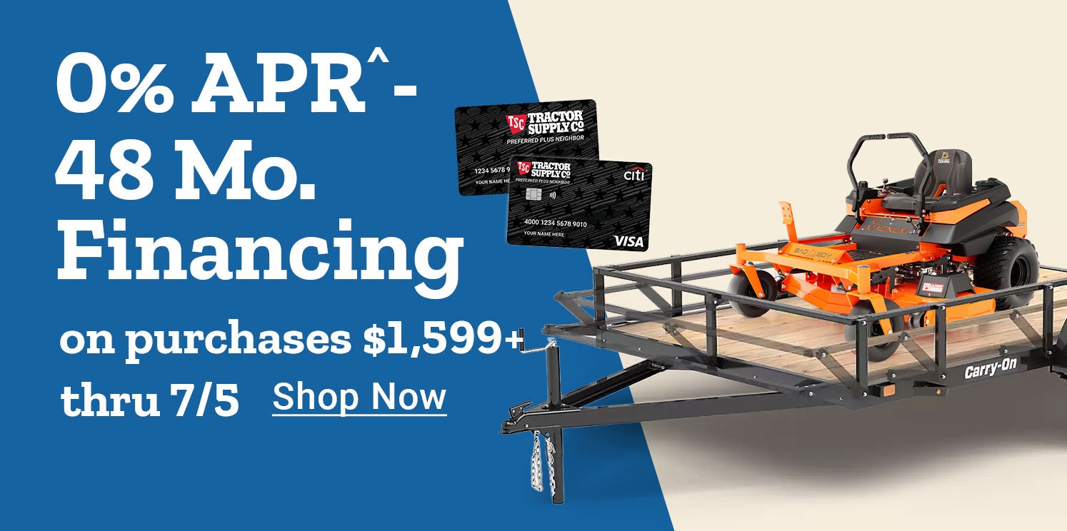 Tractor Supply Company promotion. Get 0 percent APR for 48 months financing on purchases of 1599 dollars or more through July 5. Image shows TSC credit cards and a Bad Boy zero turn mower loaded on a Carry-On utility trailer. Shop Now.