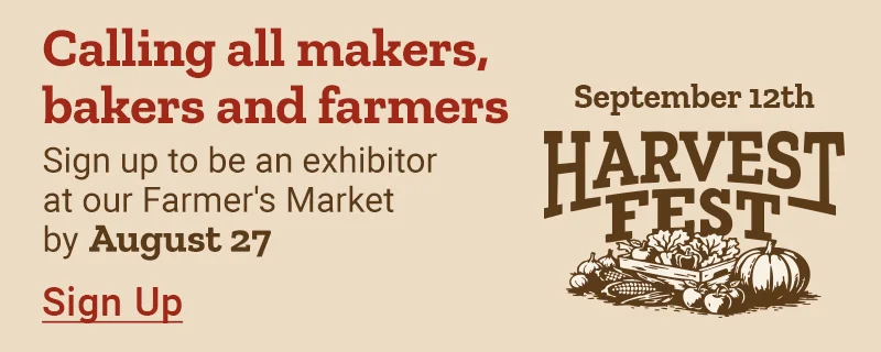 Calling all makers, bakers and farmers. Sign up to be an exhibitor at our Farmer's Market by August 27, 2026.