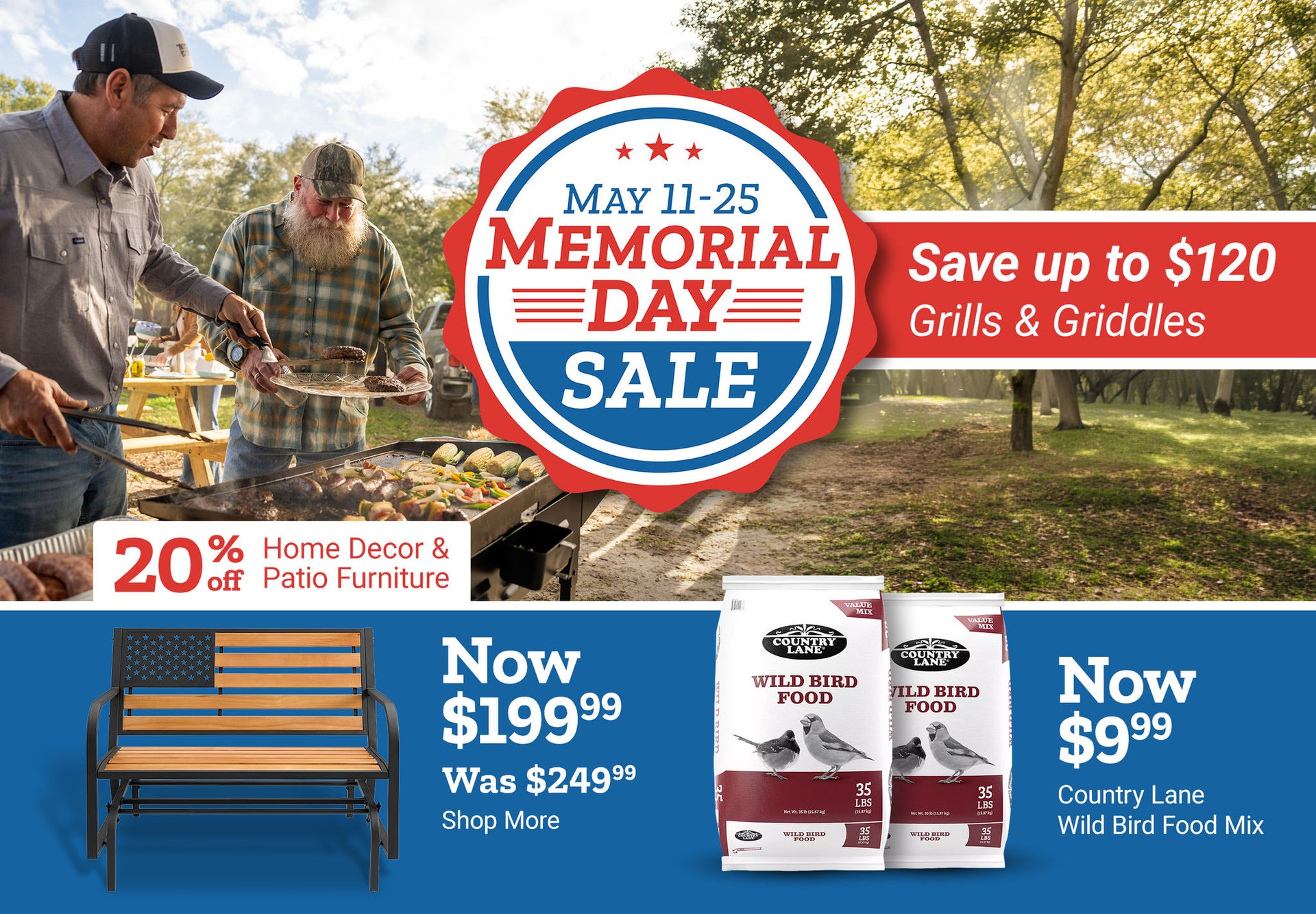 Tractor Supply Company Memorial Day Sale promotion running May 11 through 25. Save up to 120 dollars on grills and griddles. Additional deals include 20 percent off home decor and patio furniture, save up to 300 dollars on gun safes, bench now 199.99, Can