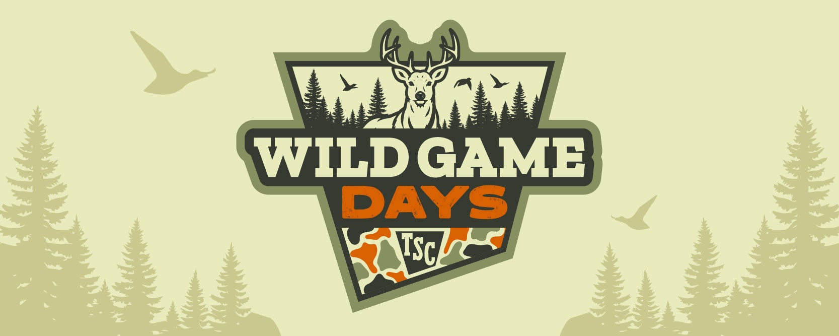 Wild Game Days. Save on hunting essentials July 27th through August 9th.