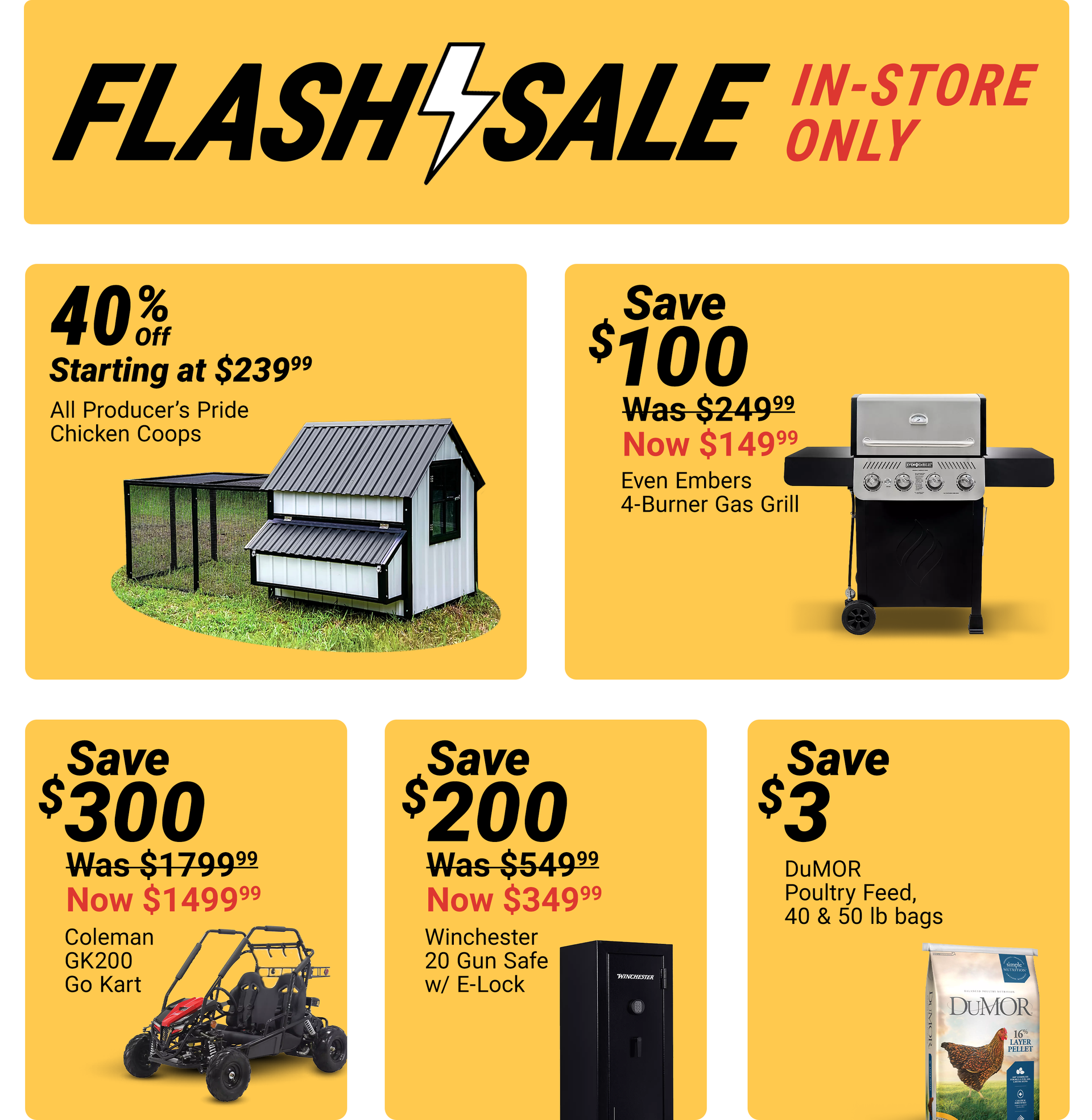 Tractor Supply Company Flash Sale in store only promotion. Deals include 40 percent off Producer's Pride chicken coops starting at 239.99, Even Embers 4 burner gas grill now 149.99 save 100 dollars, Coleman GK200 go kart now 1499.99 save 300 dollars, Winc