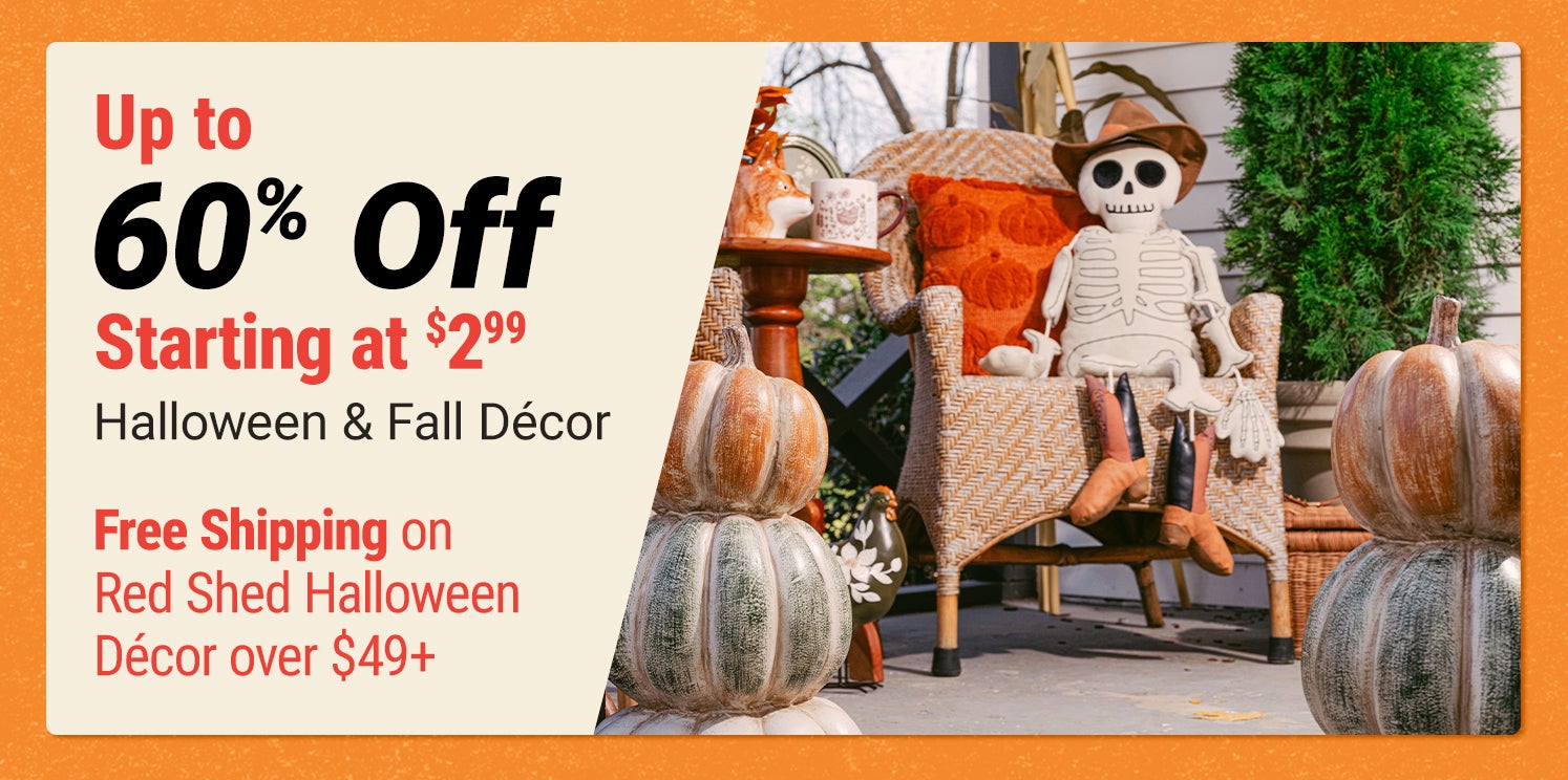 Up to 60% off Halloween & Fall Décor, starting at $2.99. Free shipping on Red Shed Halloween Décor over $49.