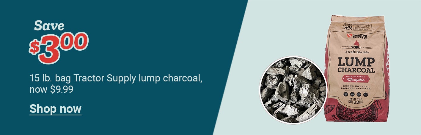Save 3 dollars on a 15 pound bag Tractor Supply lump charcoal, now 9 dollars and 99 cents