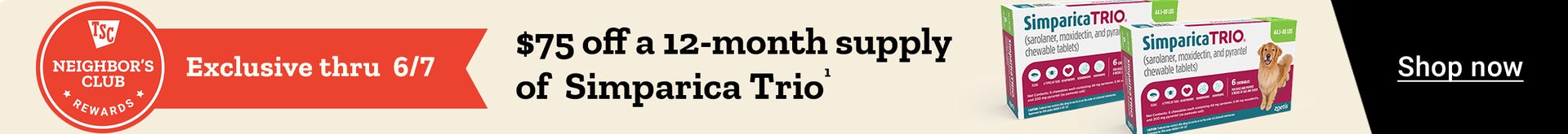 Neighbor's Club exclusive through June 7. $75 off a 12-month supply of Simparica Trio¹. Shop now.