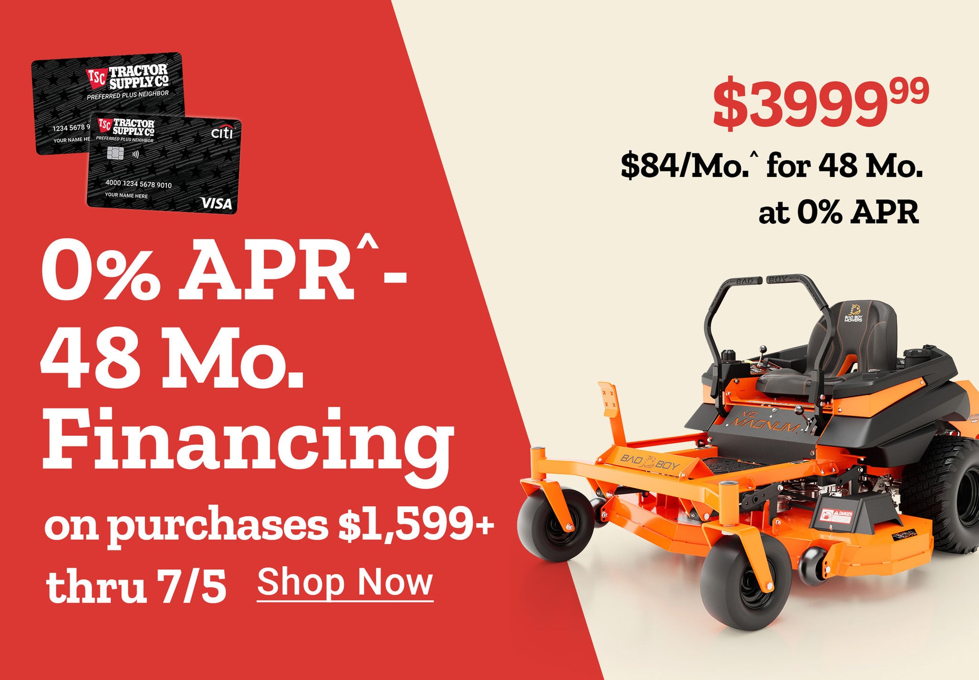 Tractor Supply Company promotion. 0 percent APR for 48 months financing on purchases of 1599 dollars or more through July 5. Riding mower now 6999.99 was 7099.99 or 141 dollars per month for 48 months at 0 percent APR. Image shows riding lawn mower and TS
