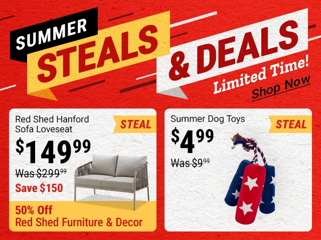 Tractor Supply Company Summer Steals and Deals limited time promotion. Featured steals include Red Shed Hanford sofa loveseat now 149.99 was 299.99 save 150 dollars with 50 percent off Red Shed furniture and decor, summer dog toys now 4.99 was 9.99, and M
