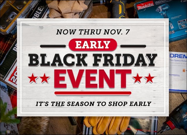 Now through November 7th, early Black Friday Sale. It's the season of our best prices. 