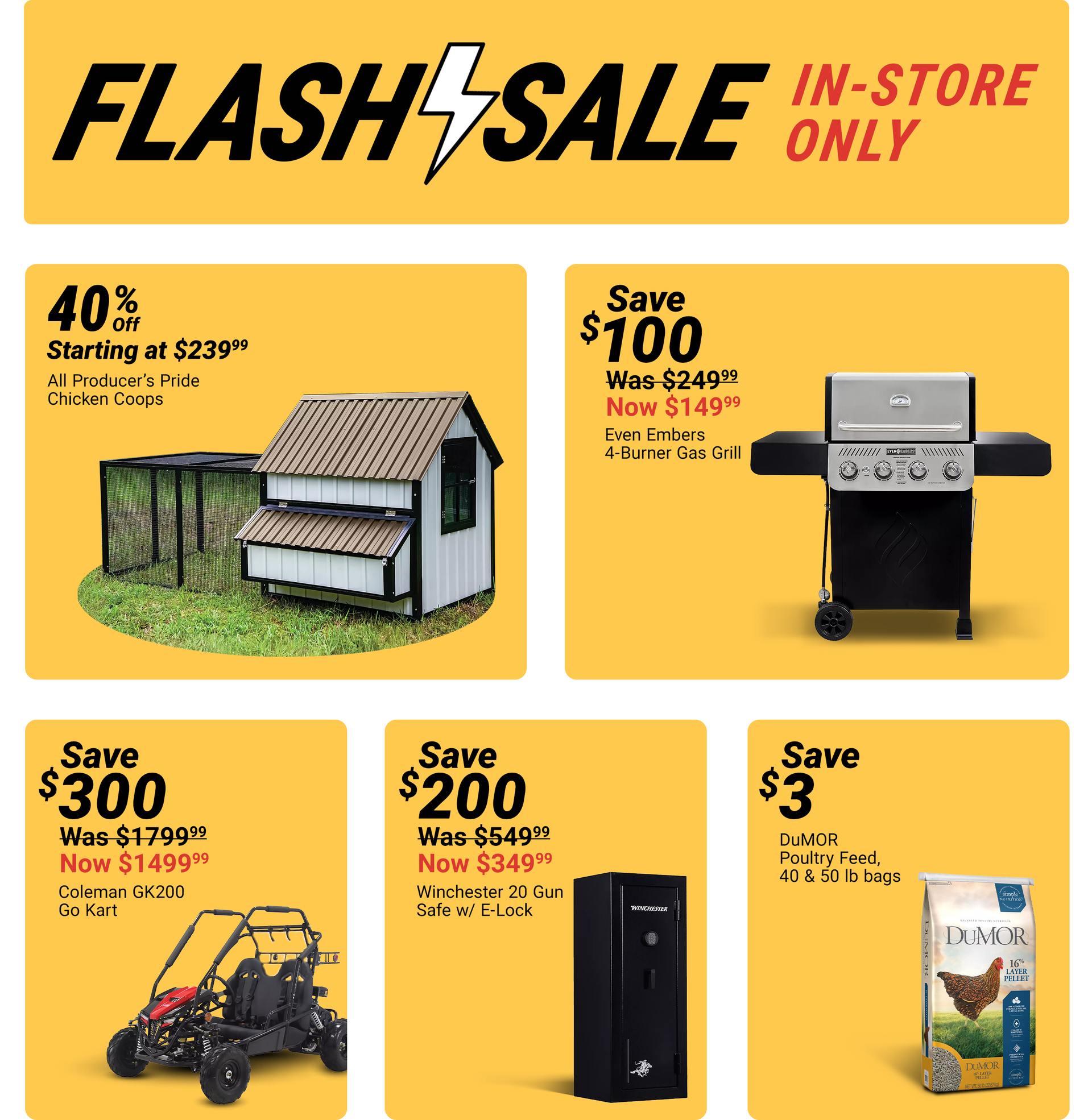 Tractor Supply Company Flash Sale in store only promotion. Deals include 40 percent off Producer's Pride chicken coops starting at 239.99, Even Embers 4 burner gas grill now 149.99 save 100 dollars, Coleman GK200 go kart now 1499.99 save 300 dollars, Winc