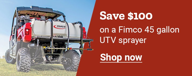Banner reading Save 100 dollars on a Fimco 45 gallon UTV sprayer, featuring a sprayer mounted on a utility vehicle and a Shop now button.