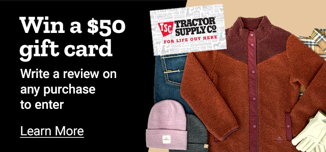 Win a $50 gift card when you leave a review for any purchase at Tractor Supply. Learn more.