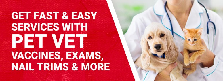 Get fast and easy services with Pet Vet, vaccines, exams, nail trims and more.