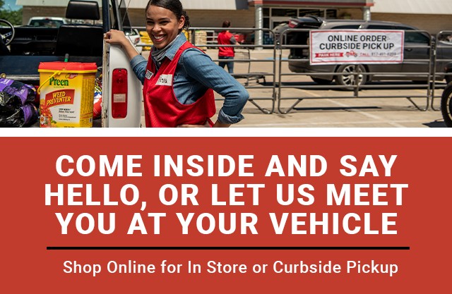 Come inside and say hello, or let us meet you at your vehicle. Shop Online for In Store or Curbside Pickup