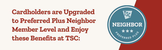 Cardholders are upgraded to Preferred Plus Neighbor Member Level and Enjoy these benefits at TSC