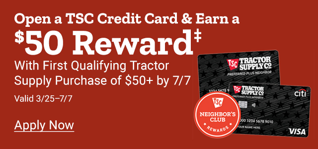 Open a TSC Credit Card & Earn a $50 Reward with Qualifying Purchase of $50 by 1/7/24. Apply Today, valid October 30, 2023 thru January 7, 2024
