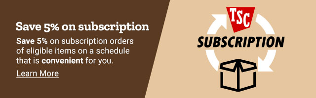 Save 5% on subscription. Save 5% on subscription orders of eligible items on a schedule that is convenient for you. Learn More. TSC Subscription