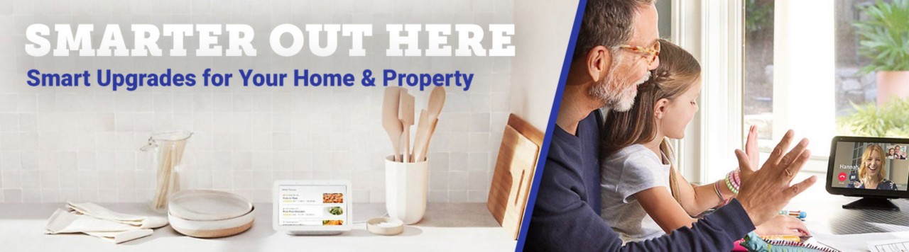 Smarter Out Here. Smart Upgrades for Your Home and Property.