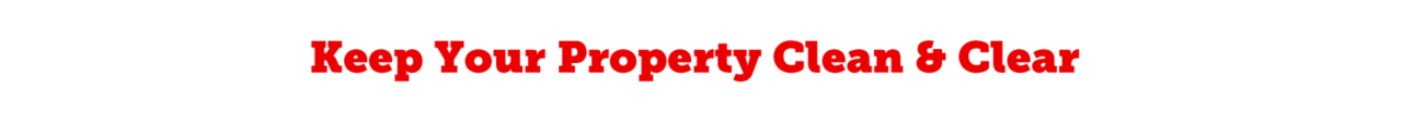 Keep Your Property Clean and Clear.