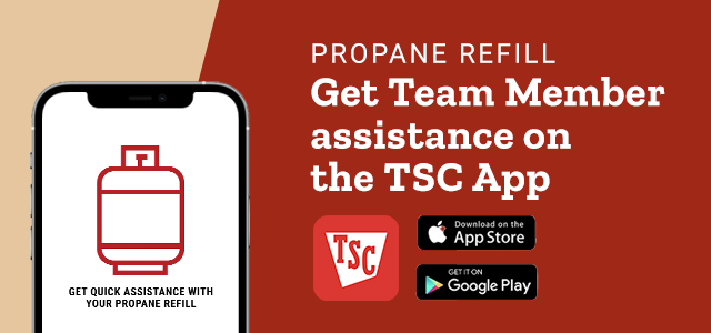 Propane Refills. Get Team Member Assistance on the TSC App. Download Now