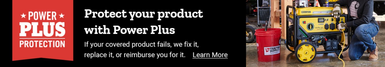 Power Plus Protection. Protect Your Product with Power Plus. If your covered product fails, we fix it, replace it, or reimburse you for it. Learn More. Compressors, Chainsaws, Drills, Generators, Saws, Welders, and More.